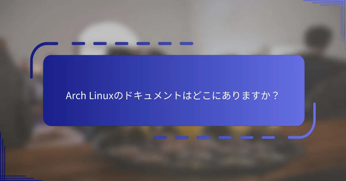 Arch Linuxのドキュメントはどこにありますか?
