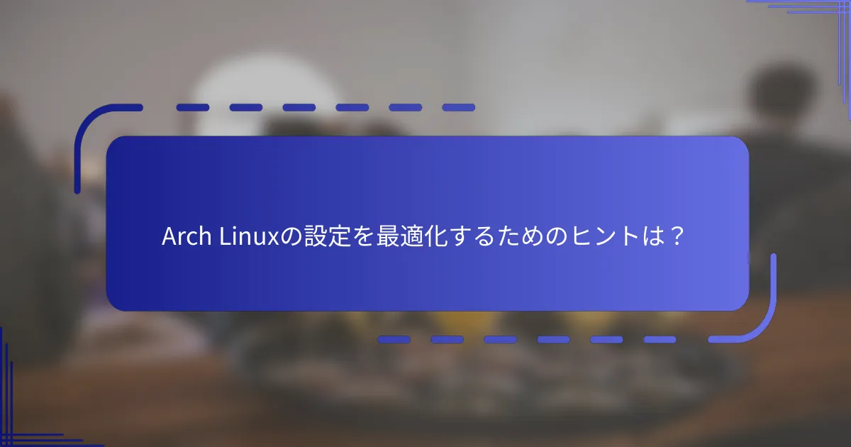 Arch Linuxの設定を最適化するためのヒントは?