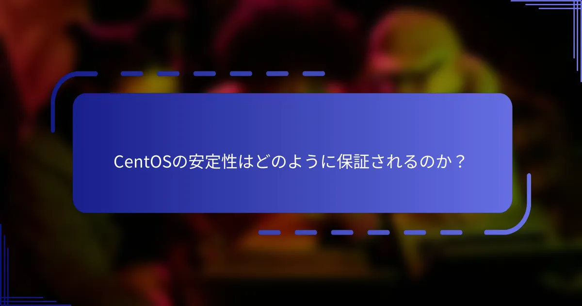 CentOSの安定性はどのように保証されるのか？
