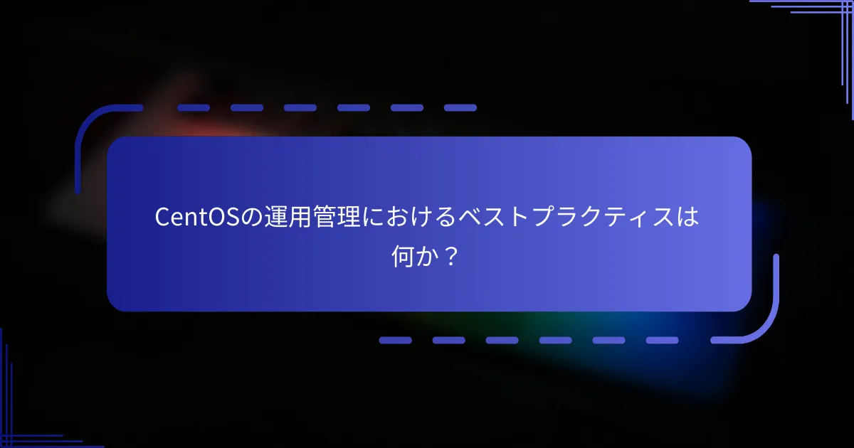 CentOSの運用管理におけるベストプラクティスは何か？