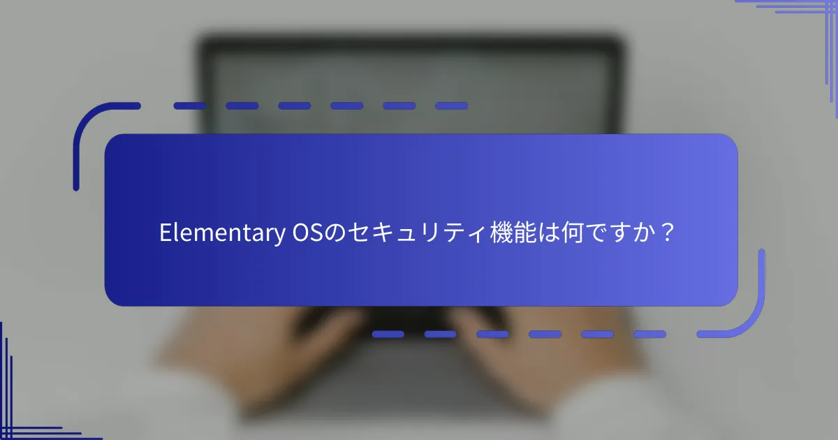 Elementary OSのセキュリティ機能は何ですか?