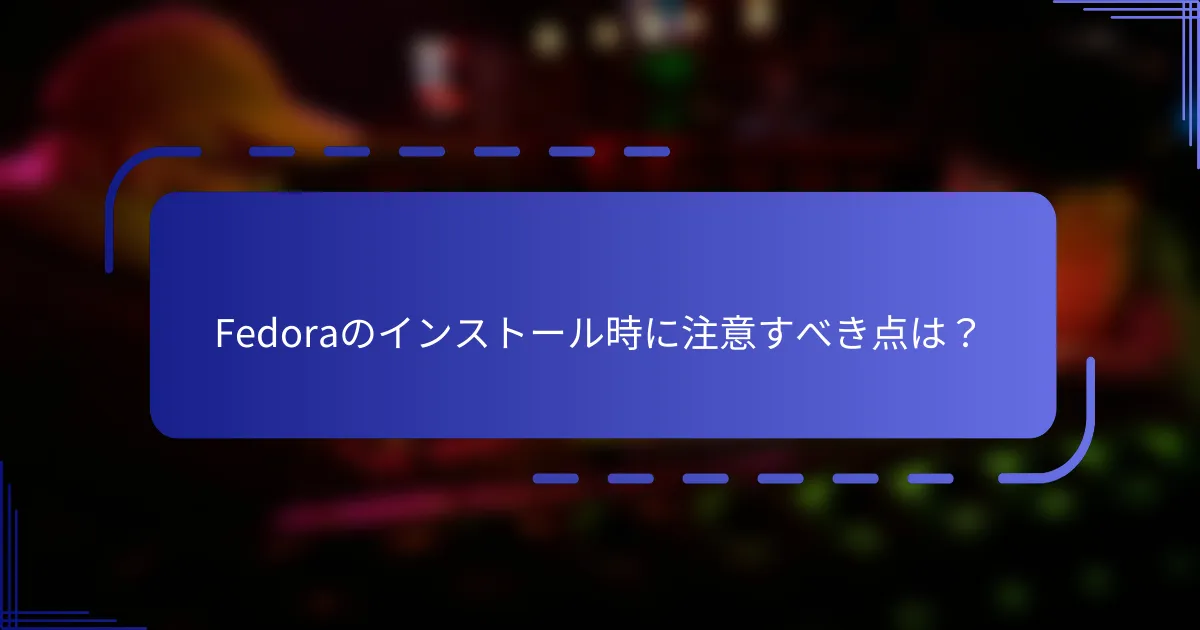 Fedoraのインストール時に注意すべき点は?