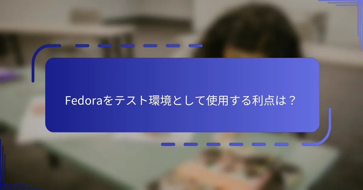 Fedoraをテスト環境として使用する利点は？