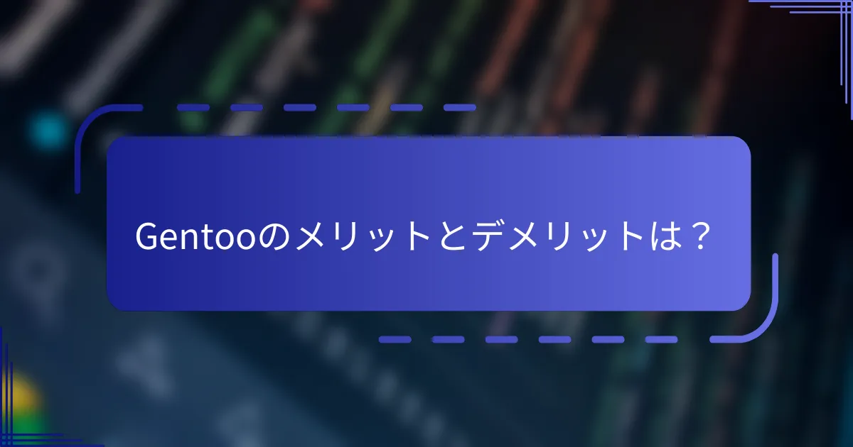 Gentooのメリットとデメリットは？