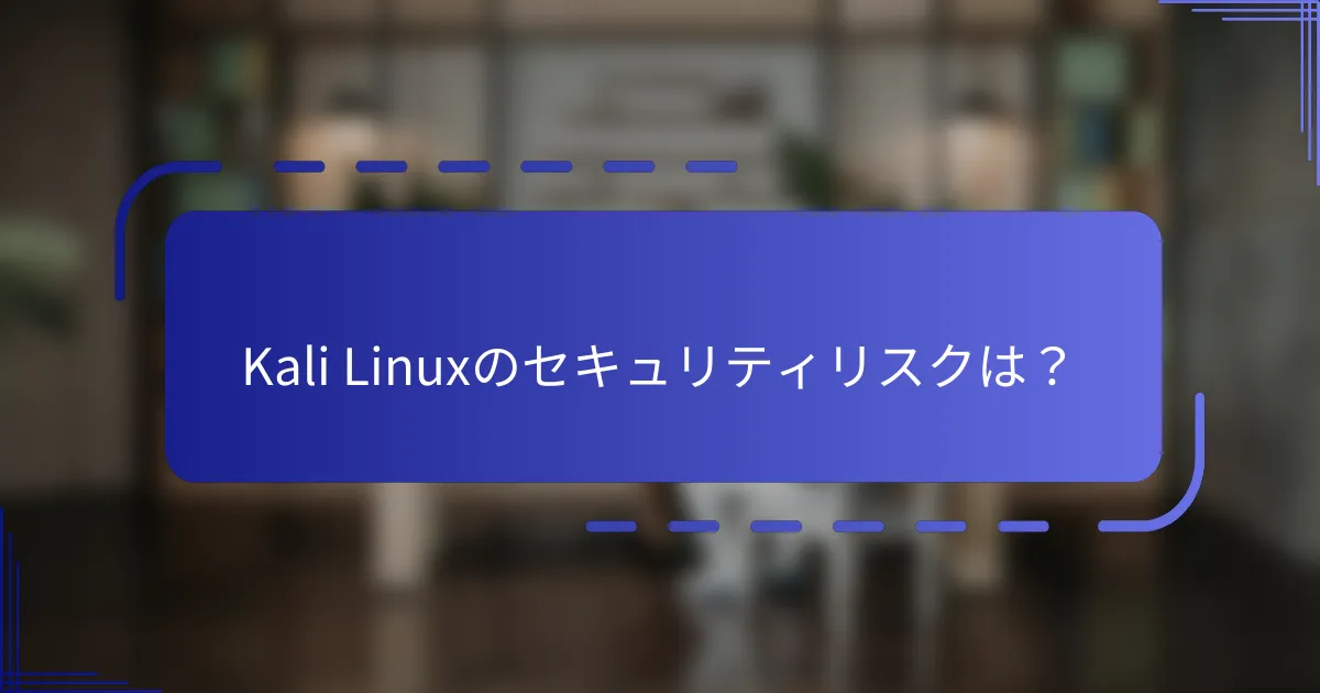 Kali Linuxのセキュリティリスクは？