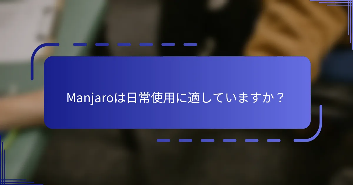 Manjaroは日常使用に適していますか？