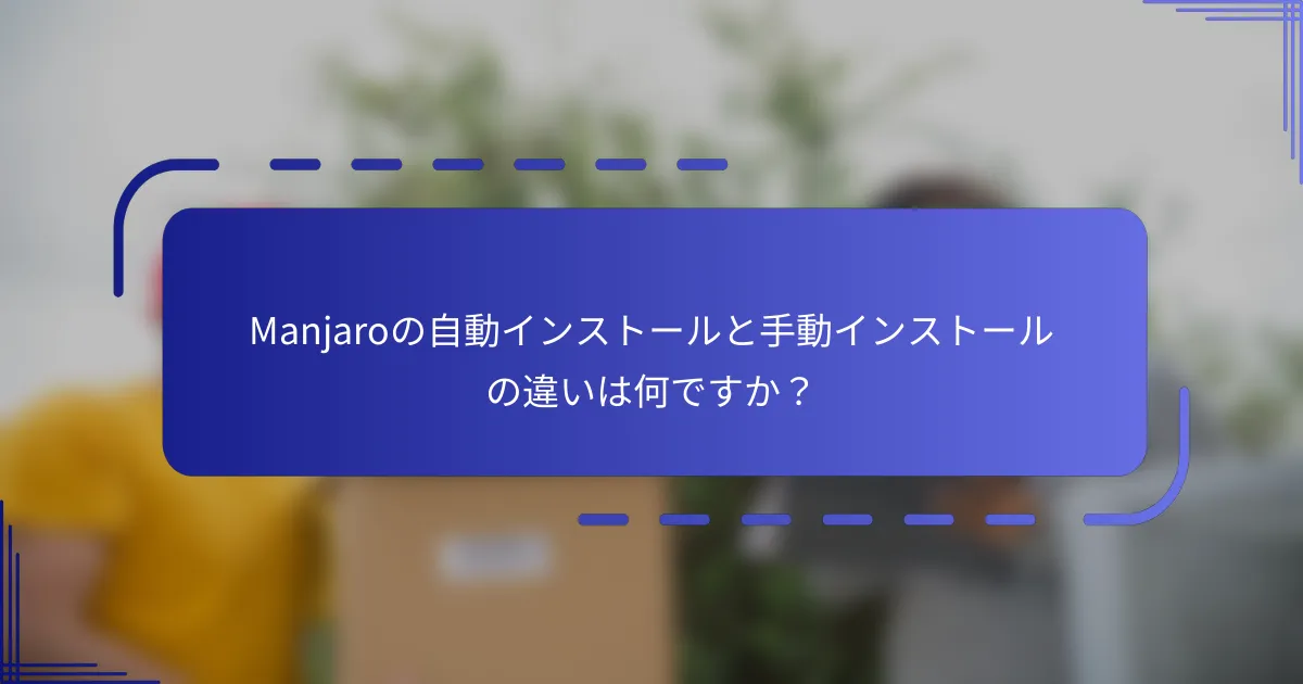 Manjaroの自動インストールと手動インストールの違いは何ですか?