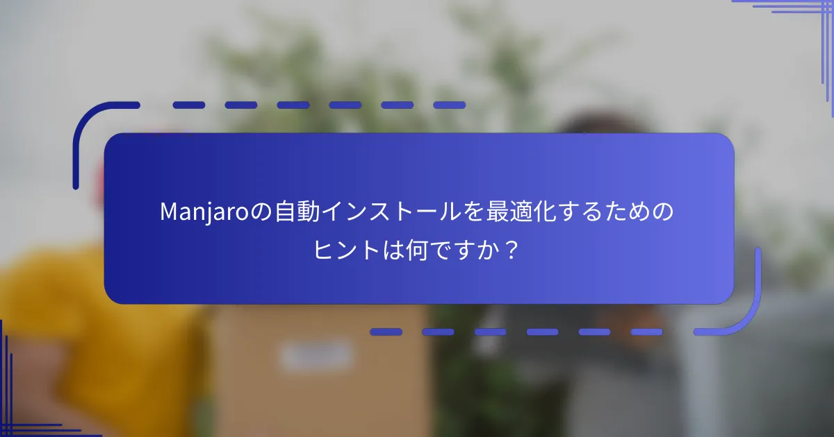 Manjaroの自動インストールを最適化するためのヒントは何ですか?