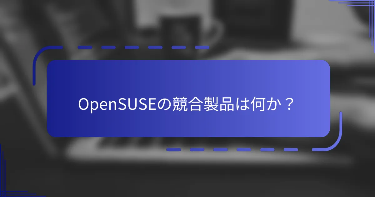 OpenSUSEの競合製品は何か？