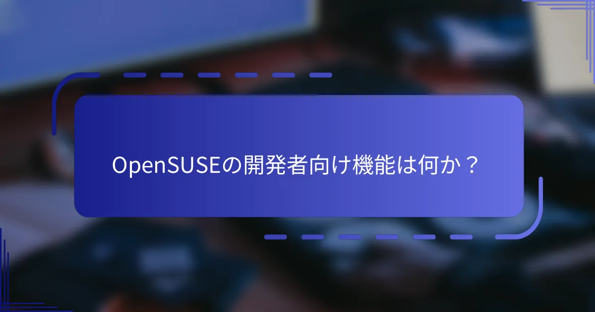 OpenSUSEの開発者向け機能は何か？
