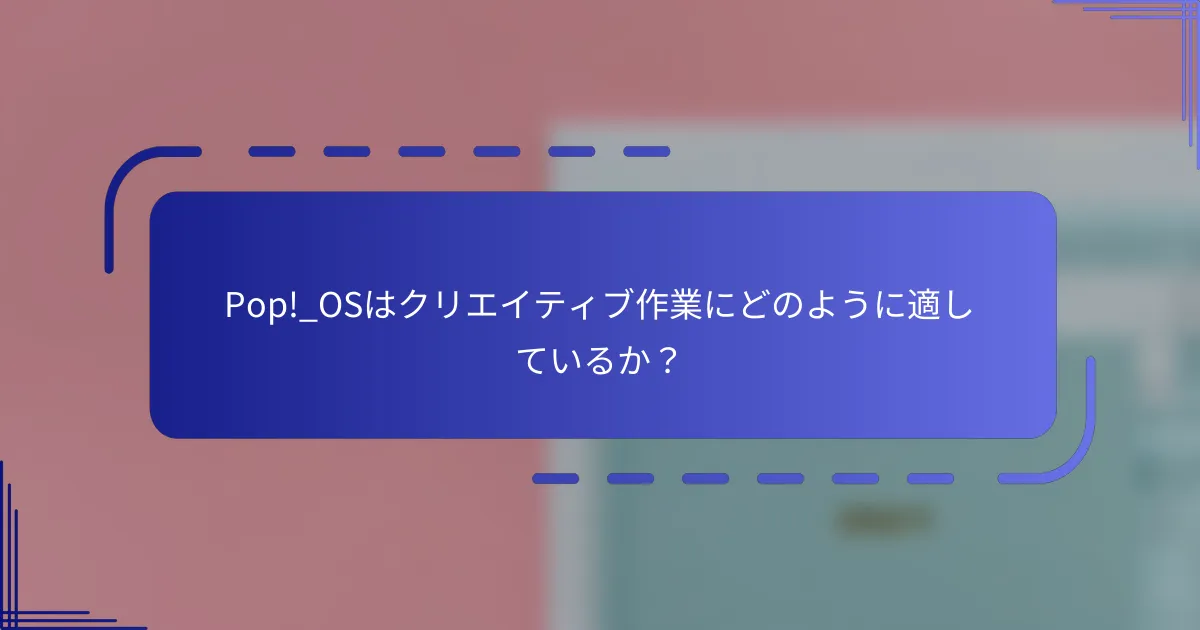 Pop!_OSはクリエイティブ作業にどのように適しているか?