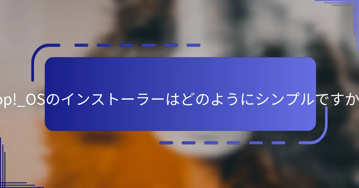 Pop!_OSのインストーラーはどのようにシンプルですか?
