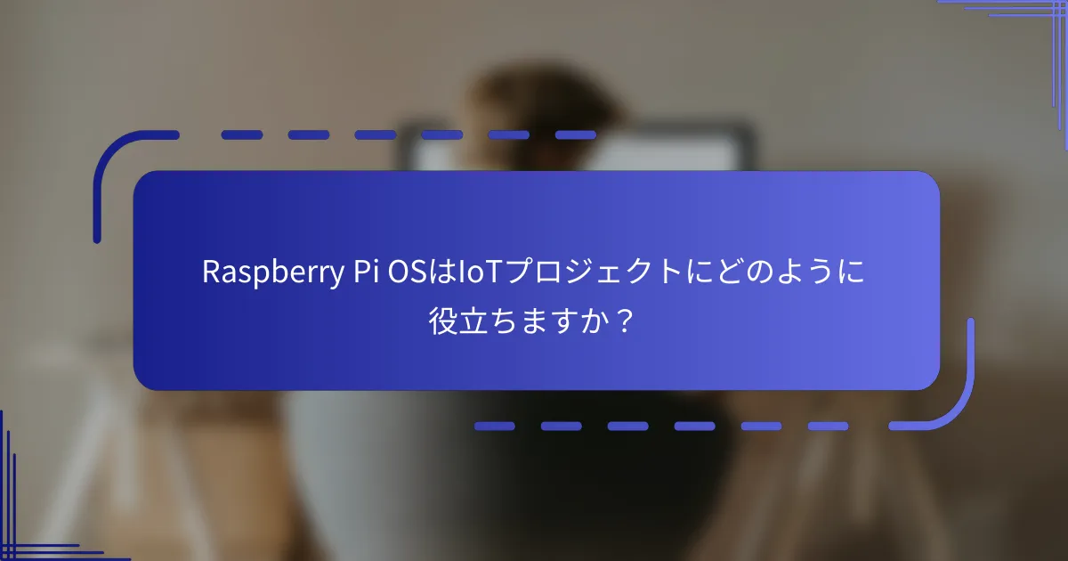 Raspberry Pi OSはIoTプロジェクトにどのように役立ちますか？