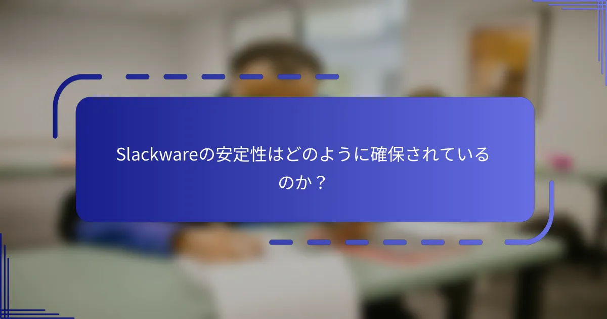 Slackwareの安定性はどのように確保されているのか？